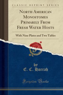 Full Download North American Monostomes Primarily from Fresh Water Hosts: With Nine Plates and Two Tables (Classic Reprint) - E.C. Harrah | PDF