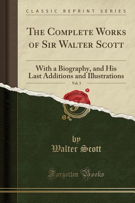 Read The Complete Works of Sir Walter Scott, Vol. 3: With a Biography, and His Last Additions and Illustrations (Classic Reprint) - Walter Scott | ePub