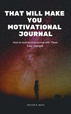 Read Online That Will Make You motivational journal: How to motivational journal with These Easy Changes - B. Mayo file in ePub
