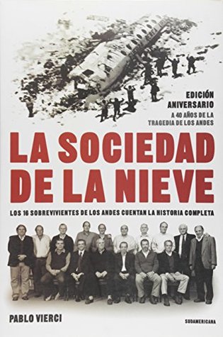 Read Online La sociedad de la nieve / The society of Snow: Los 16 Sobrevivientes De Los Andes Cuentan La Historia Completa / the 16 Survivors of the Andes Tell the Whole Story - Pablo Vierci | PDF