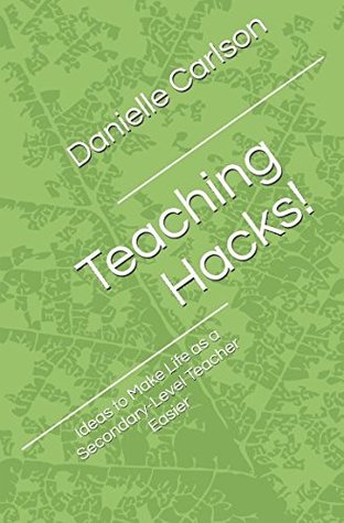 Full Download Teaching Hacks!: Ideas to Make Life as a Secondary-Level Teacher Easier - Danielle Carlson file in ePub