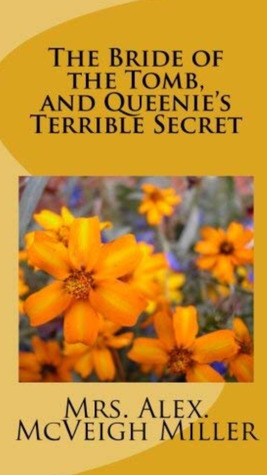 Read Online The Bride of the Tomb & Queenie's Terrible Secret - Mrs. Alex. McVeigh Miller | PDF