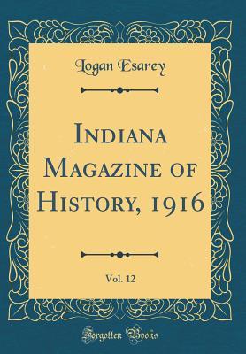 Read Indiana Magazine of History, 1916, Vol. 12 (Classic Reprint) - Logan Esarey file in ePub