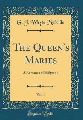 Read The Queen's Maries, Vol. 1: A Romance of Holyrood (Classic Reprint) - George John Whyte-Melville | ePub