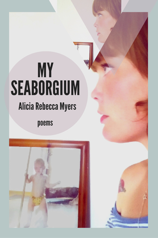 Full Download My Seaborgium (Mineral Point Poetry Series, #2) - Alicia Rebecca Myers | PDF