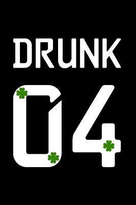 Read Online Drunk 04: This Is a Blank, Lined Journal That Makes a Perfect Saint Patrick's Day Gag Gift for Men or Women. It's 6x9 with 120 Pages, a Convenient Size to Write Things In. - Wee Bit Blank Books | ePub