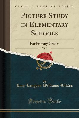 Download Picture Study in Elementary Schools, Vol. 1: For Primary Grades (Classic Reprint) - Lucy Langdon Williams Wilson | ePub