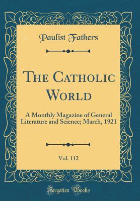 Download The Catholic World, Vol. 112: A Monthly Magazine of General Literature and Science; March, 1921 (Classic Reprint) - Paulist Fathers file in ePub