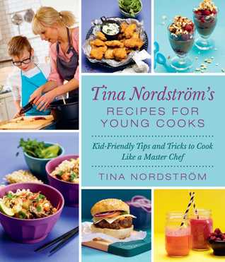 Read Online Tina Nordström's Recipes for Young Cooks: Kid-Friendly Tips and Tricks to Cook Like a Master Chef - Tina Nordström | ePub