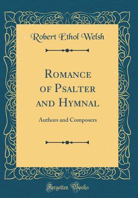 Full Download Romance of Psalter and Hymnal: Authors and Composers (Classic Reprint) - Robert Ethol Welsh file in PDF