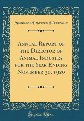 Full Download Annual Report of the Director of Animal Industry for the Year Ending November 30, 1920 (Classic Reprint) - Massachusetts Department O Conservation | ePub
