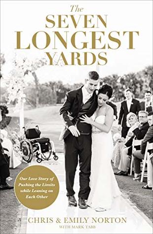 Read Online The Seven Longest Yards: Our Love Story of Pushing the Limits while Leaning on Each Other - Chris Norton | PDF