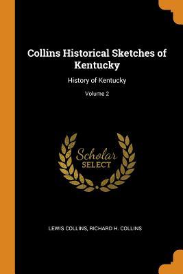 Read Collins Historical Sketches of Kentucky: History of Kentucky; Volume 2 - Lewis Collins file in ePub