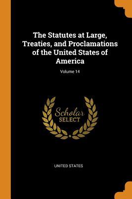 Full Download The Statutes at Large, Treaties, and Proclamations of the United States of America; Volume 14 - U.S. Government | PDF