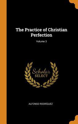 Full Download The Practice of Christian Perfection; Volume 3 - Alfonso Rodríguez file in PDF
