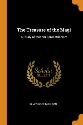 Download The Treasure of the Magi: A Study of Modern Zoroastrianism - James Hope Moulton | PDF