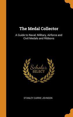 Full Download The Medal Collector: A Guide to Naval, Military, Airforce and Civil Medals and Ribbons - Stanley Currie Johnson file in PDF