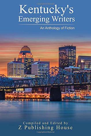 Read Online Kentucky's Emerging Writers: An Anthology of Fiction - Z Publishing | ePub