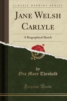 Download Jane Welsh Carlyle: A Biographical Sketch (Classic Reprint) - Ora Mary Theobald file in ePub