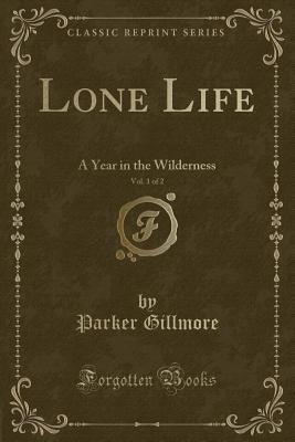 Full Download Lone Life, Vol. 1 of 2: A Year in the Wilderness (Classic Reprint) - Parker Gillmore | ePub
