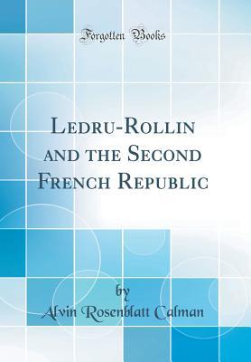 Read Online Ledru-Rollin and the Second French Republic (Classic Reprint) - Alvin Rosenblatt Calman file in ePub