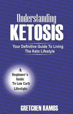 Read Online Understanding Ketosis: Your Definitive Guide to Living the Keto Lifestyle - Gretchen Ramos file in ePub