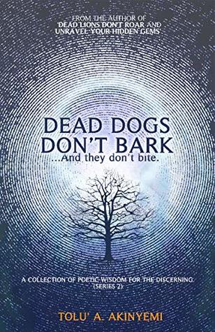 Full Download Dead Dogs Don't Bark (A Collection of Poetic Wisdom for the Discerning (Series 2)) - Tolu' A. Akinyemi file in PDF