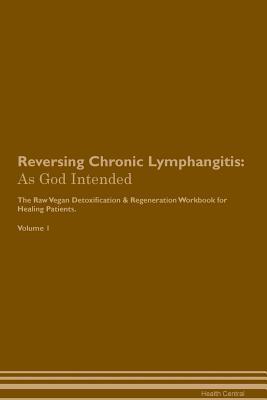 Download Reversing Chronic Lymphangitis: As God Intended The Raw Vegan Plant-Based Detoxification & Regeneration Workbook for Healing Patients. Volume 1 - Health Central | ePub