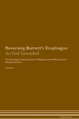 Download Reversing Barrett's Esophagus: As God Intended The Raw Vegan Plant-Based Detoxification & Regeneration Workbook for Healing Patients. Volume 1 - Health Central | ePub