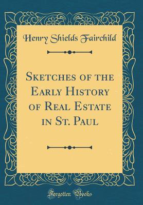 Read Online Sketches of the Early History of Real Estate in St. Paul (Classic Reprint) - Henry Shields Fairchild | ePub