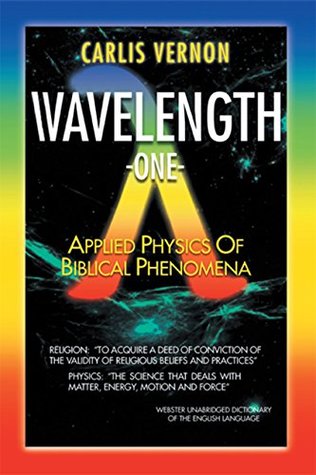 Read Wavelength One: A Physics/Metaphysics Translation of Biblical Phenomena - Carlis Vernon file in ePub