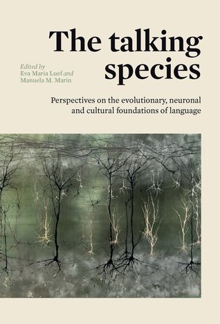 Download The Talking Species: Perspectives on the Evolutionary, Neuronal and Cultural Foundations of Language - Eva Maria Luef | PDF