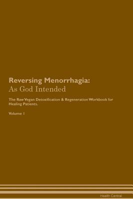Download Reversing Menorrhagia: As God Intended The Raw Vegan Plant-Based Detoxification & Regeneration Workbook for Healing Patients. Volume 1 - Health Central | ePub
