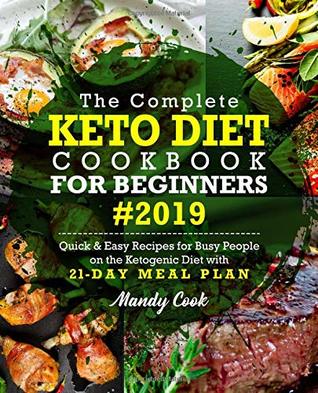 Download The Complete Keto Diet Cookbook For Beginners 2019: Quick & Easy Recipes For Busy People On The Ketogenic Diet With 21-Day Meal Plan - Mandy Cook | PDF