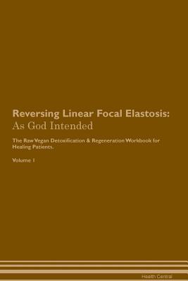Full Download Reversing Linear Focal Elastosis: As God Intended The Raw Vegan Plant-Based Detoxification & Regeneration Workbook for Healing Patients. Volume 1 - Health Central file in ePub