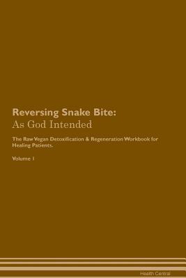 Read Reversing Snake Bite: As God Intended The Raw Vegan Plant-Based Detoxification & Regeneration Workbook for Healing Patients. Volume 1 - Health Central | ePub