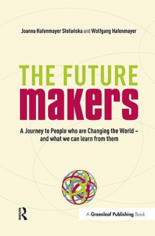 Read Online The Future Makers: A Journey to People who are Changing the World – and What We Can Learn from Them - Joanna Hafenmayer file in ePub