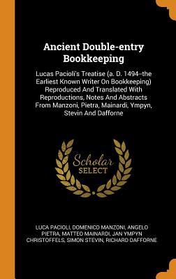 Read Ancient Double-Entry Bookkeeping: Lucas Pacioli's Treatise (A. D. 1494--The Earliest Known Writer on Bookkeeping) Reproduced and Translated with Reproductions, Notes and Abstracts from Manzoni, Pietra, Mainardi, Ympyn, Stevin and Dafforne - Luca Pacioli file in PDF