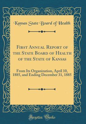 Download First Annual Report of the State Board of Health of the State of Kansas: From Its Organization, April 10, 1885, and Ending December 31, 1885 (Classic Reprint) - Kansas State Board of Health | ePub