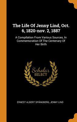 Read Online The Life of Jenny Lind, Oct. 6, 1820-Nov. 2, 1887: A Compilation from Various Sources, in Commemoration of the Centenary of Her Birth - Ernest Albert Spangberg file in ePub