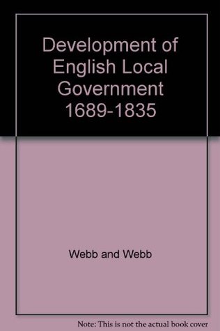 Full Download Development of English Local Government, 1689-1835 (Home University Library) - Sidney Webb file in PDF