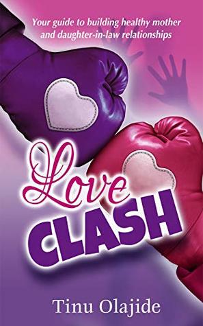 Full Download LOVE CLASH: YOUR GUIDE TO BUILDING HEALTHY MOTHER AND DAUGHTER-IN-LAW RELATIONSHIP - TINUOLA OLAJIDE file in ePub