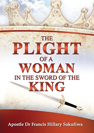 Read Online The Plight of a Woman in the Sword of the King - Dr Francis Hillary Sakufiwa | PDF