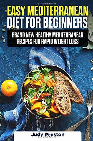 Read Easy Mediterranean Diet for Beginners: Brand New Healthy Mediterranean Recipes for Rapid Weight Loss - Judy Preston file in PDF