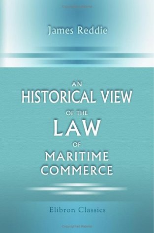 Full Download An Historical View of the Law of Maritime Commerce - James Reddie | PDF