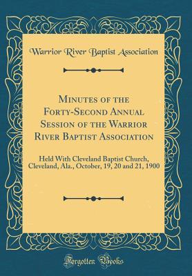 Download Minutes of the Forty-Second Annual Session of the Warrior River Baptist Association: Held with Cleveland Baptist Church, Cleveland, Ala., October, 19, 20 and 21, 1900 (Classic Reprint) - Warrior River Baptist Association | ePub