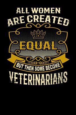 Download All Women Are Created Equal But Then Some Become Veterinarians: Funny 6x9 Veterinarian Notebook - L Watts | PDF