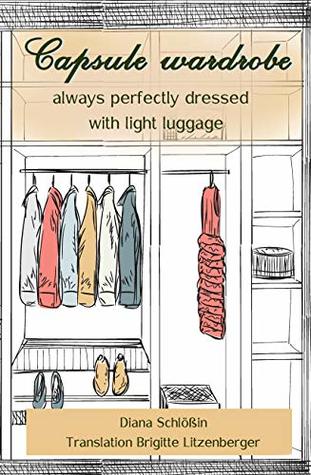 Read Online Capsule wardrobe: always perfectly dressed with light luggage - Diana Schlößin | PDF
