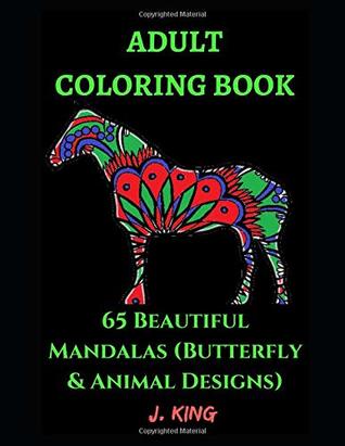 Full Download Adult Coloring Book: 65 Beautiful Butterfly & Animal Mandalas For Relaxation and Fun (Mandala Coloring Series) - J King | ePub