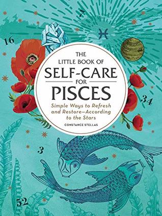 Full Download The Little Book of Self-Care for Pisces: Simple Ways to Refresh and Restore—According to the Stars - Constance Stellas (author) | ePub